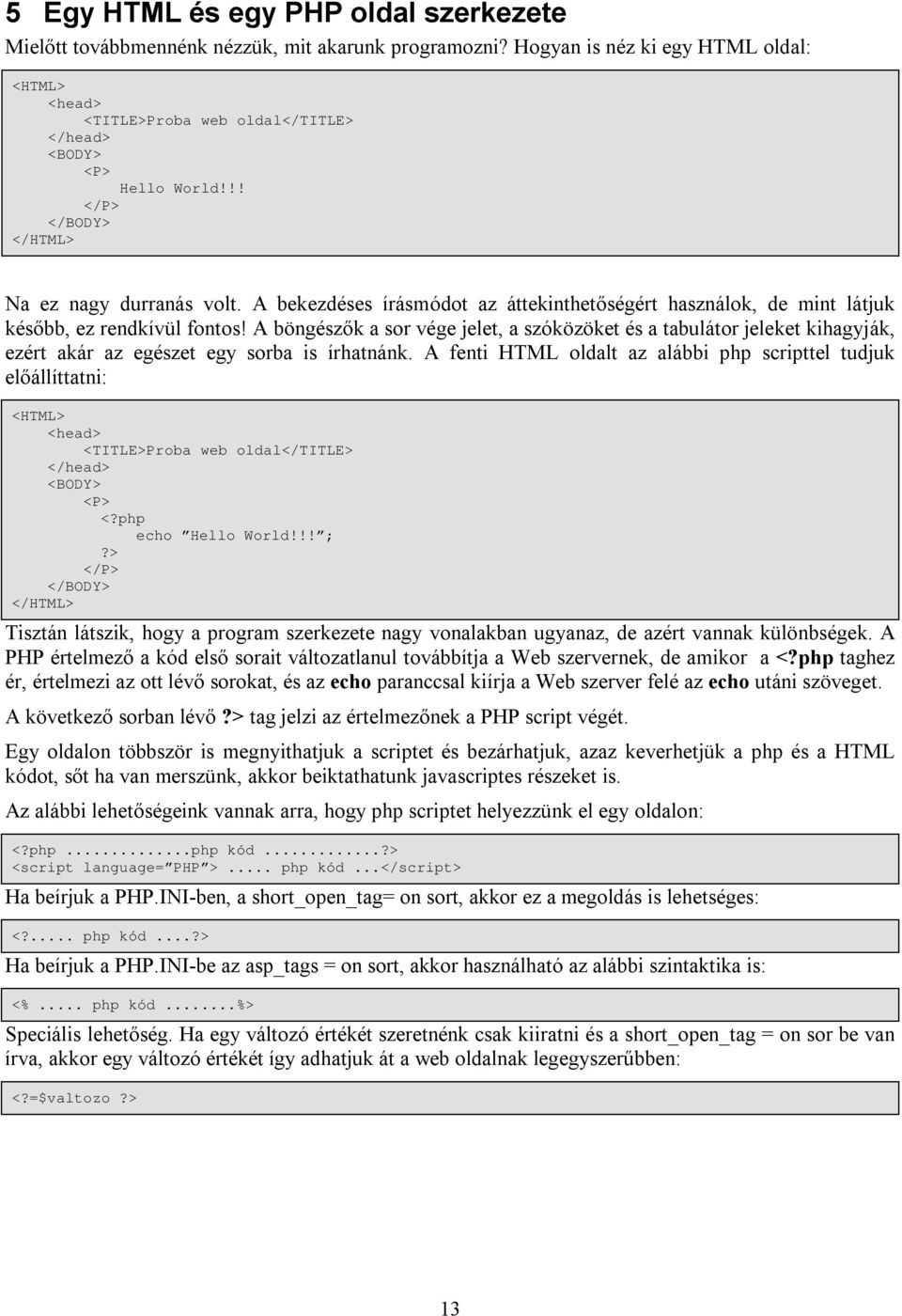 A bekezdéses írásmódot az áttekinthetőségért használok, de mint látjuk később, ez rendkívül fontos!