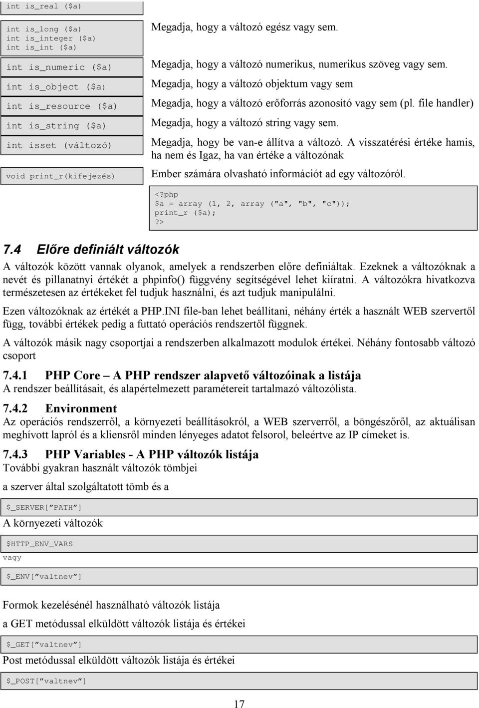 Megadja, hogy a változó objektum vagy sem Megadja, hogy a változó erőforrás azonosító vagy sem (pl. file handler) Megadja, hogy a változó string vagy sem. Megadja, hogy be van-e állítva a változó.