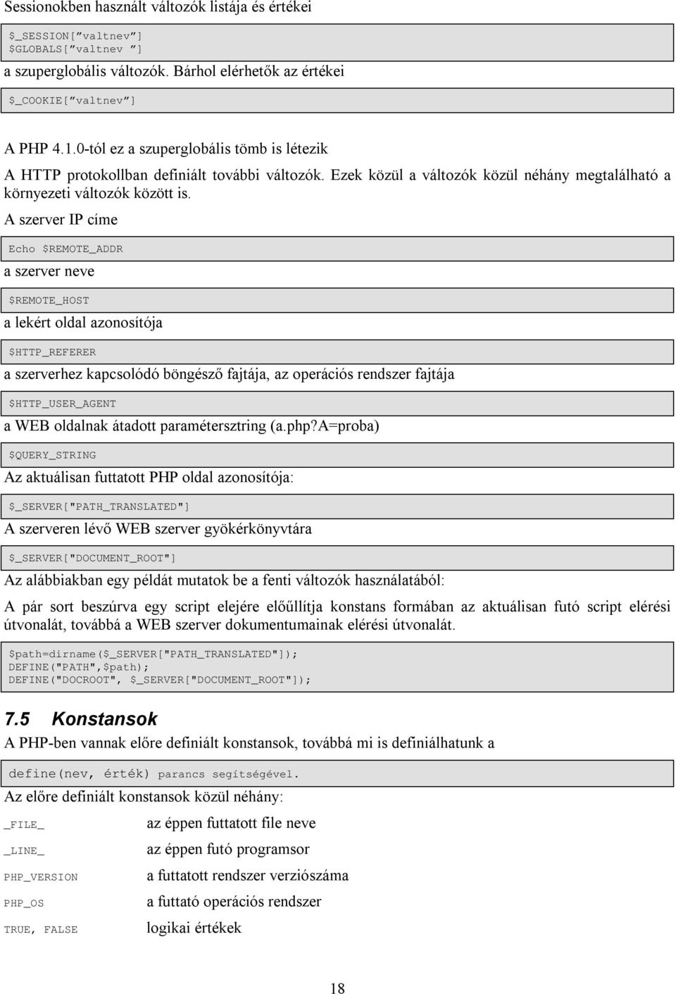 A szerver IP címe Echo $REMOTE_ADDR a szerver neve $REMOTE_HOST a lekért oldal azonosítója $HTTP_REFERER a szerverhez kapcsolódó böngésző fajtája, az operációs rendszer fajtája $HTTP_USER_AGENT a WEB