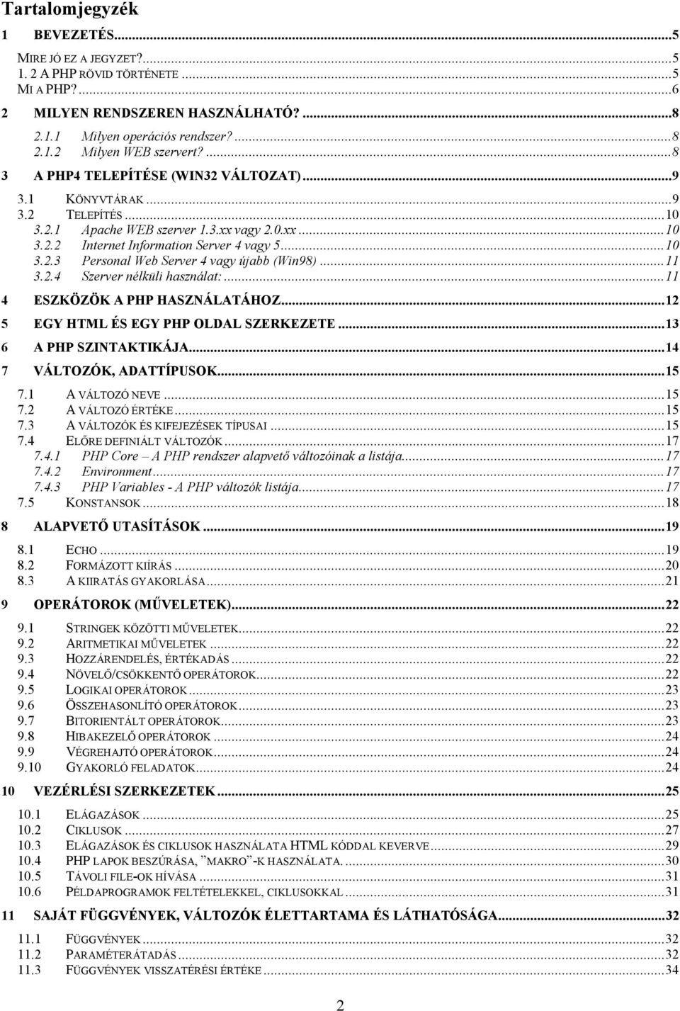 ..11 3.2.4 Szerver nélküli használat:...11 4 ESZKÖZÖK A PHP HASZNÁLATÁHOZ...12 5 EGY HTML ÉS EGY PHP OLDAL SZERKEZETE...13 6 A PHP SZINTAKTIKÁJA...14 7 VÁLTOZÓK, ADATTÍPUSOK...15 7.1 A VÁLTOZÓ NEVE.