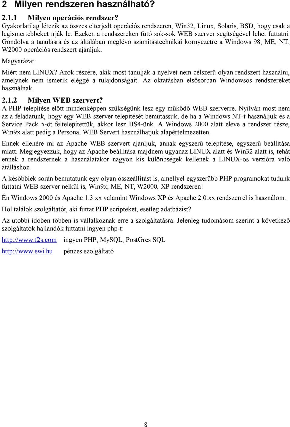 Gondolva a tanulásra és az általában meglévő számítástechnikai környezetre a Windows 98, ME, NT, W2000 operációs rendszert ajánljuk. Magyarázat: Miért nem LINUX?