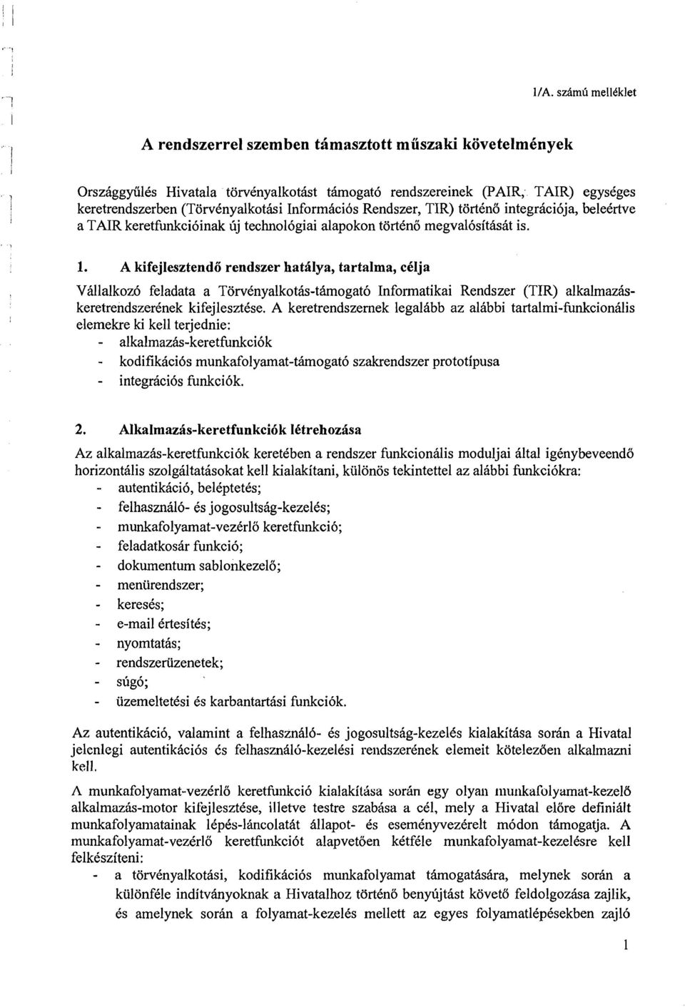 1 A kifejlesztendo rendszer hatailya, tartalma, cclja Vhllalkoz6 feladata a TorvCnyalkoths-thogat6 Informatikai Rendszer (TIR) alkalmazhskeretrendszerenek kifejlesztese.