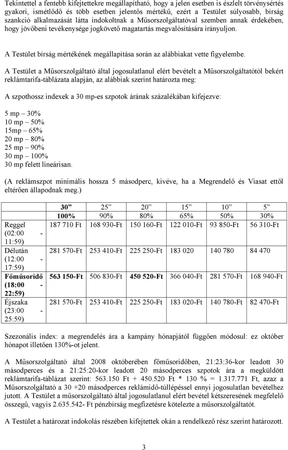 A Testület bírság mértékének megállapítása során az alábbiakat vette figyelembe.