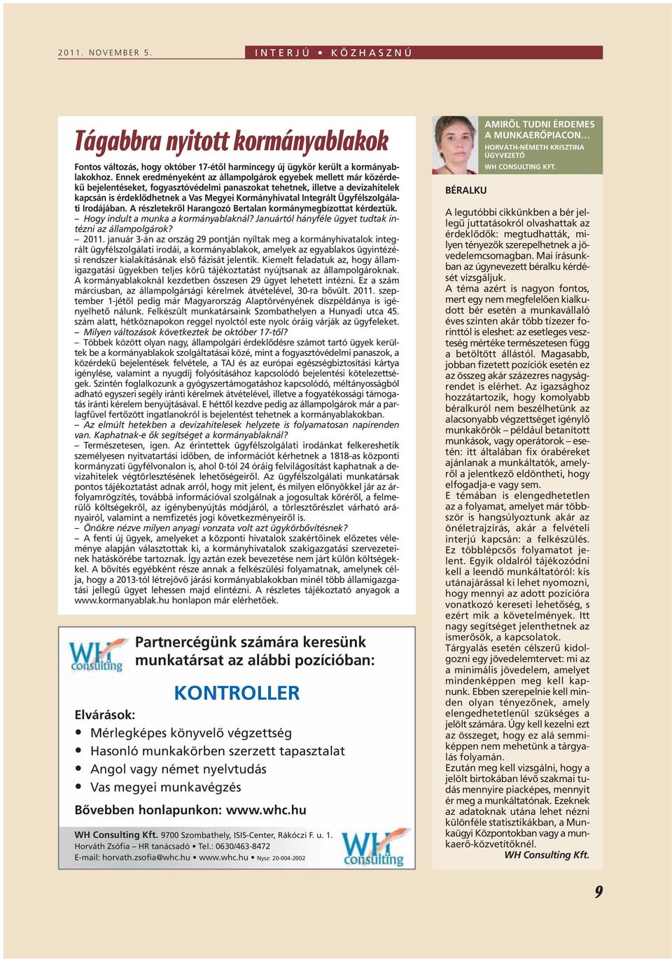 Integrált Ügyfélszolgálati Irodájában. A részletekrôl Harangozó Bertalan kormánymegbízottat kérdeztük. Hogy indult a munka a kormányablaknál? Januártól hányféle ügyet tudtak intézni az állampolgárok?