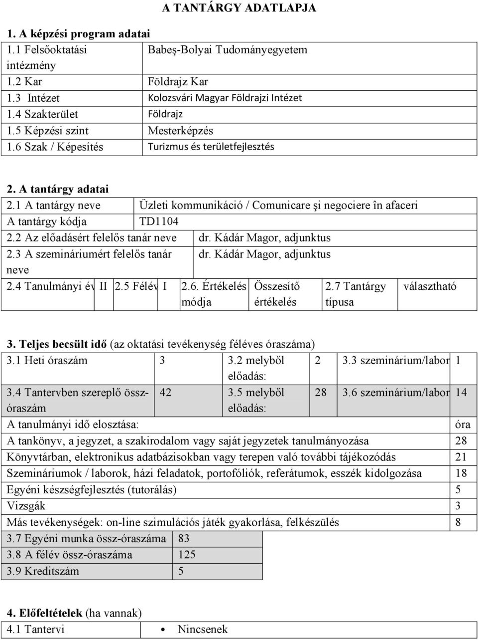 1 A tantárgy neve Üzleti kommunikáció / Comunicare şi negociere în afaceri A tantárgy kódja TD1104 2.2 Az előadásért felelős tanár neve dr. Kádár Magor, adjunktus 2.3 A ért felelős tanár dr.