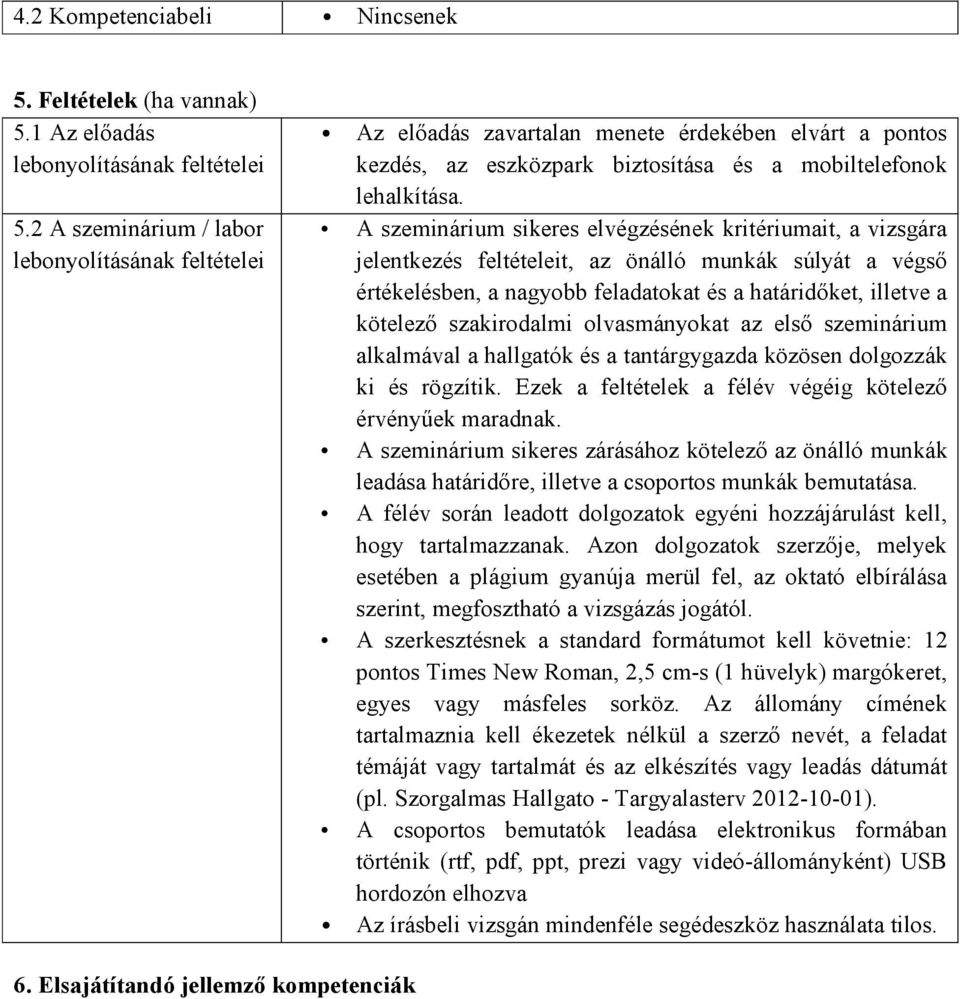 A sikeres elvégzésének kritériumait, a vizsgára jelentkezés feltételeit, az önálló munkák súlyát a végső értékelésben, a nagyobb feladatokat és a határidőket, illetve a kötelező szakirodalmi