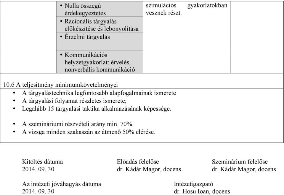 6 A teljesítmény minimumkövetelményei A tárgyalástechnika legfontosabb alapfogalmainak ismerete A tárgyalási folyamat részletes ismerete; Legalább 15 tárgyalási taktika