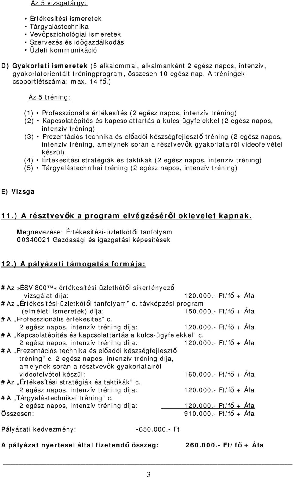 ) Az 5 tréning: (1) Professzionális értékesítés (2 egész napos, intenzív tréning) (2) Kapcsolatépítés és kapcsolattartás a kulcs-ügyfelekkel (2 egész napos, intenzív tréning) (3) Prezentációs