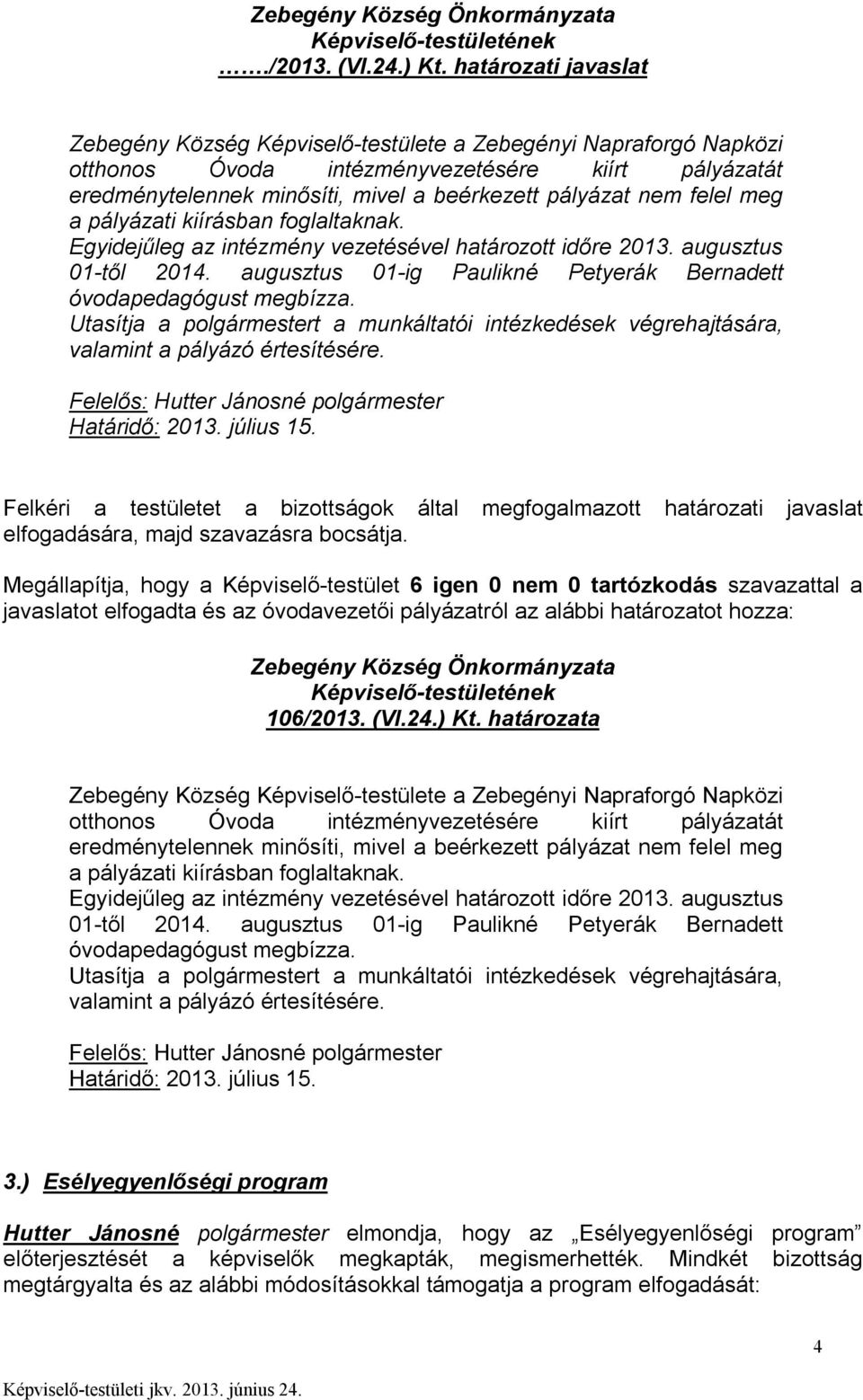 felel meg a pályázati kiírásban foglaltaknak. Egyidejűleg az intézmény vezetésével határozott időre 2013. augusztus 01-től 2014. augusztus 01-ig Paulikné Petyerák Bernadett óvodapedagógust megbízza.