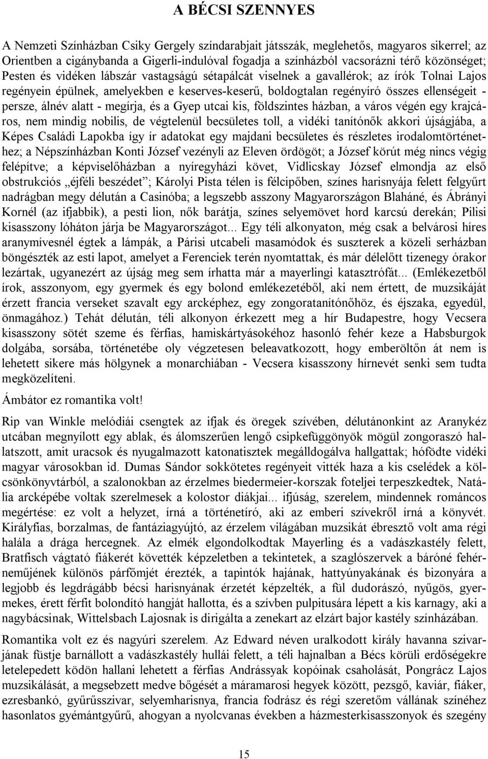 persze, álnév alatt - megírja, és a Gyep utcai kis, földszintes házban, a város végén egy krajcáros, nem mindig nobilis, de végtelenül becsületes toll, a vidéki tanítónők akkori újságjába, a Képes