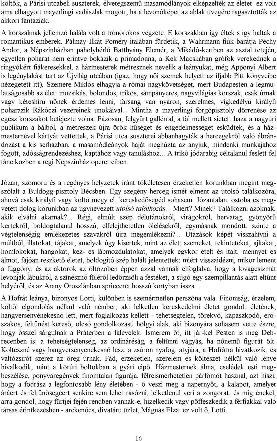 Pálmay Ilkát Poméry italában fürdetik, a Wahrmann fiúk barátja Péchy Andor, a Népszínházban páholybérlő Batthyány Elemér, a Mikádó-kertben az asztal tetején, egyetlen poharat nem érintve bokázik a