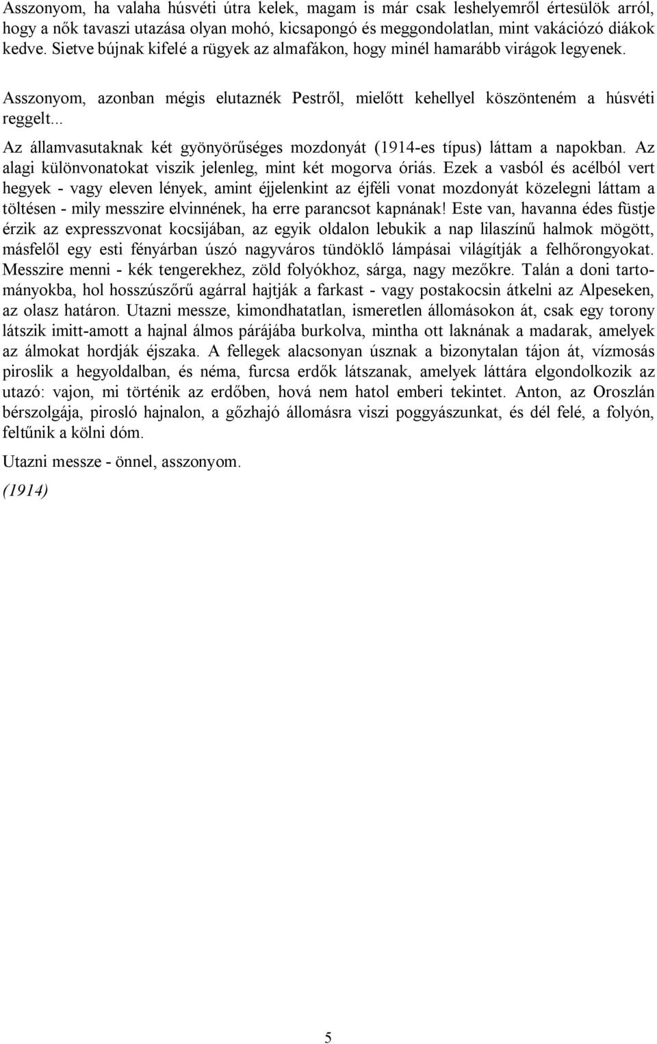 .. Az államvasutaknak két gyönyörűséges mozdonyát (1914-es típus) láttam a napokban. Az alagi különvonatokat viszik jelenleg, mint két mogorva óriás.