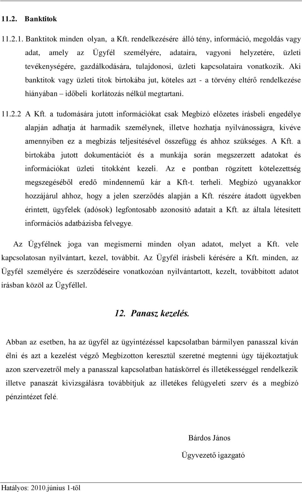 Aki banktitok vagy üzleti titok birtokába jut, köteles azt - a törvény eltérő rendelkezése hiányában időbeli korlátozás nélkül megtartani. 11.2.2 A Kft.