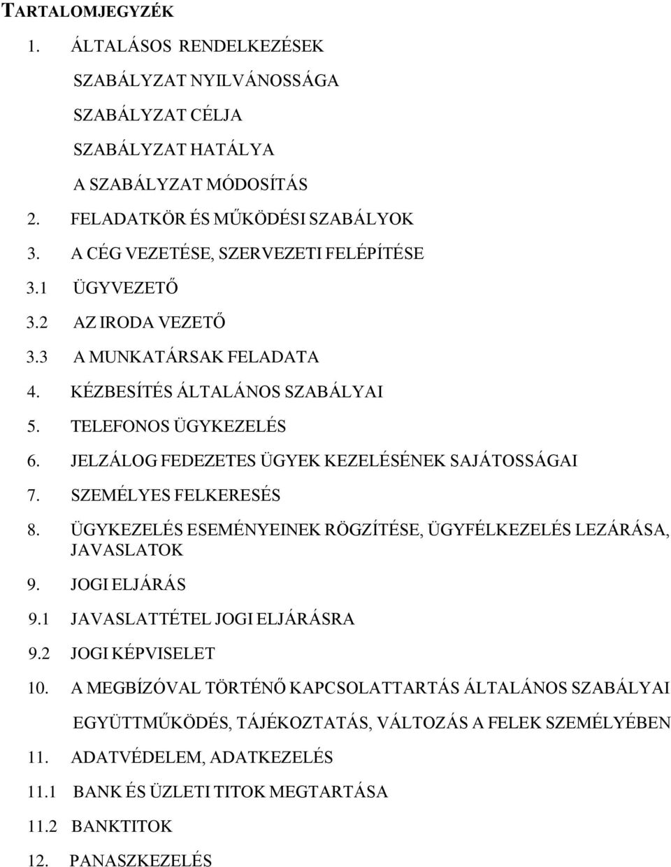 JELZÁLOG FEDEZETES ÜGYEK KEZELÉSÉNEK SAJÁTOSSÁGAI 7. SZEMÉLYES FELKERESÉS 8. ÜGYKEZELÉS ESEMÉNYEINEK RÖGZÍTÉSE, ÜGYFÉLKEZELÉS LEZÁRÁSA, JAVASLATOK 9. JOGI ELJÁRÁS 9.