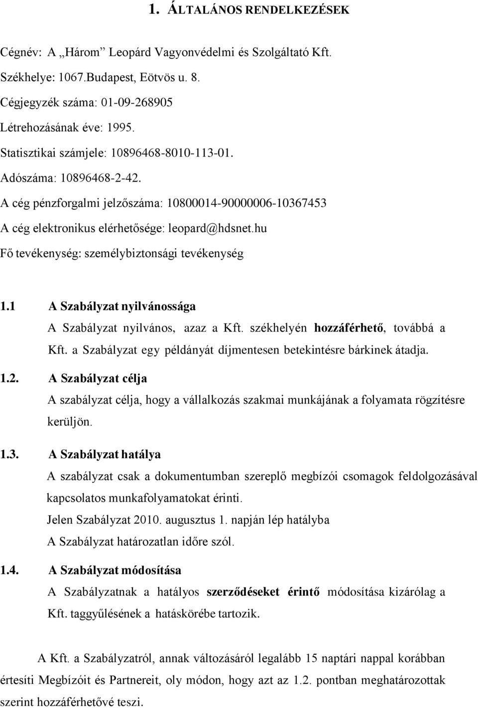 hu Fő tevékenység: személybiztonsági tevékenység 1.1 A Szabályzat nyilvánossága A Szabályzat nyilvános, azaz a Kft. székhelyén hozzáférhető, továbbá a Kft.