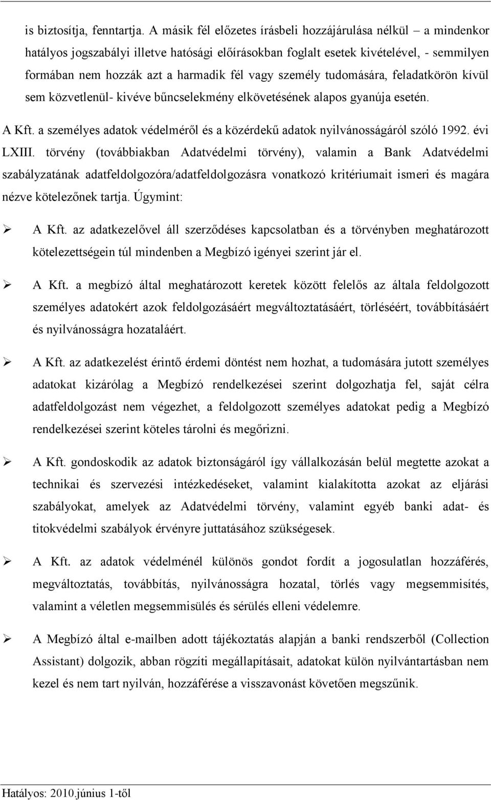 személy tudomására, feladatkörön kívül sem közvetlenül- kivéve bűncselekmény elkövetésének alapos gyanúja esetén. A Kft.