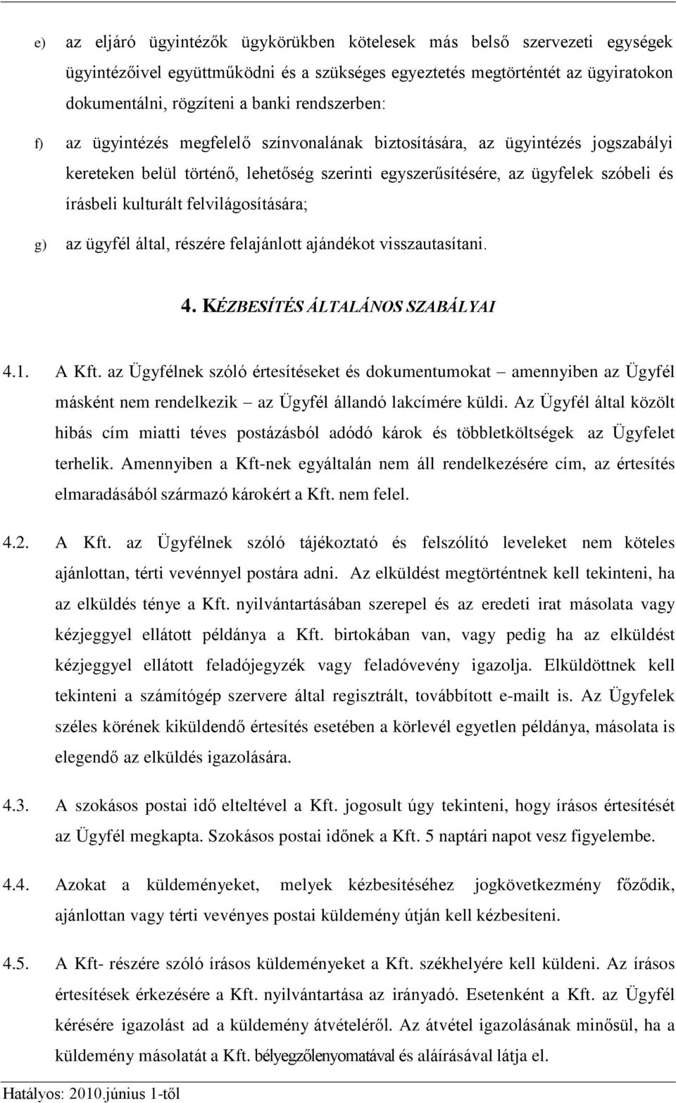 felvilágosítására; g) az ügyfél által, részére felajánlott ajándékot visszautasítani. 4. KÉZBESÍTÉS ÁLTALÁNOS SZABÁLYAI 4.1. A Kft.