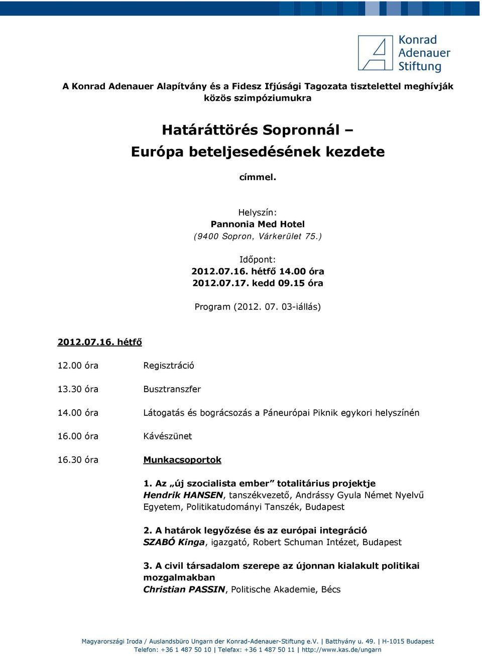 30 óra Busztranszfer 14.00 óra Látogatás és bográcsozás a Páneurópai Piknik egykori helyszínén 16.00 óra Kávészünet 16.30 óra Munkacsoportok 1.