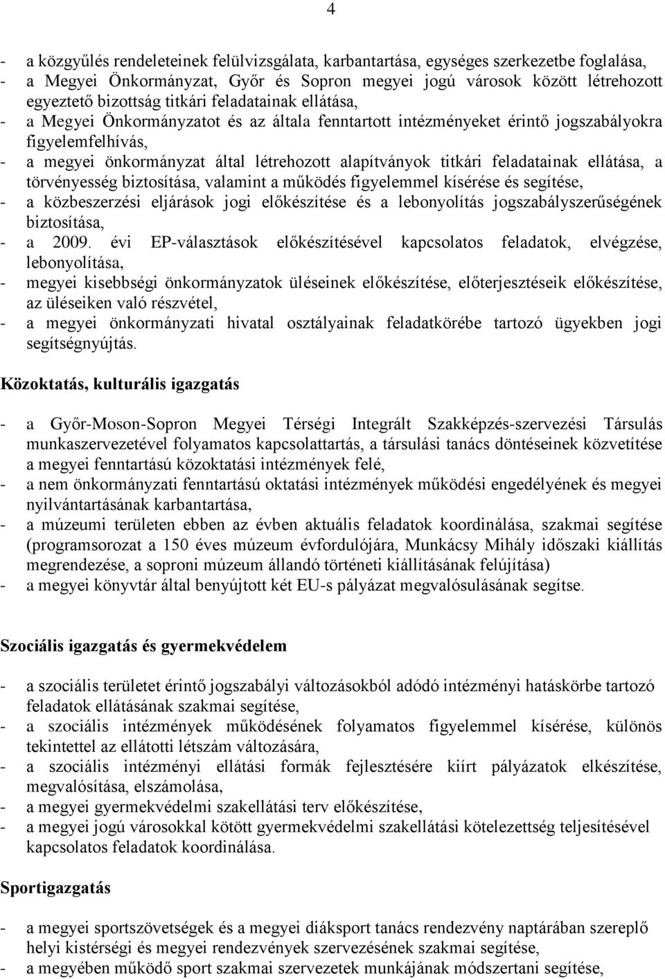 feladatainak ellátása, a törvényesség biztosítása, valamint a működés figyelemmel kísérése és segítése, - a közbeszerzési eljárások jogi előkészítése és a lebonyolítás jogszabályszerűségének