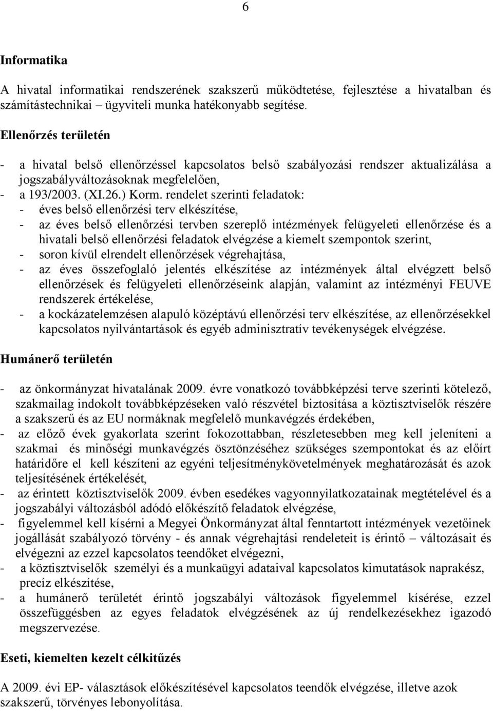 rendelet szerinti feladatok: - éves belső ellenőrzési terv elkészítése, - az éves belső ellenőrzési tervben szereplő intézmények felügyeleti ellenőrzése és a hivatali belső ellenőrzési feladatok