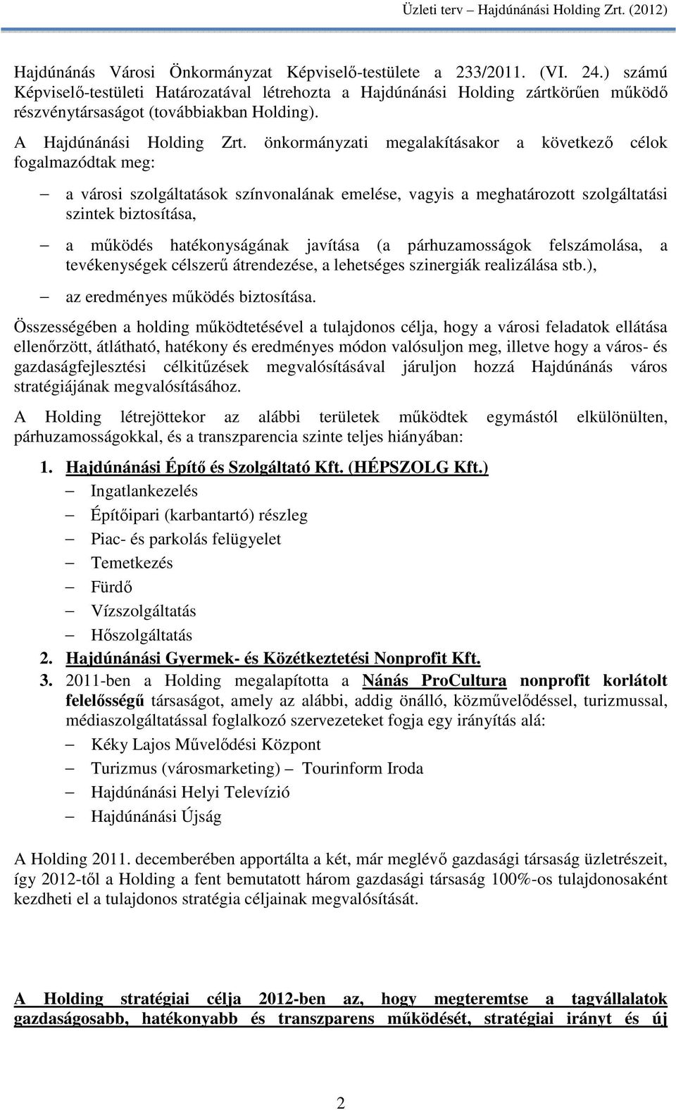 önkormányzati megalakításakor a következı célok fogalmazódtak meg: a városi szolgáltatások színvonalának emelése, vagyis a meghatározott szolgáltatási szintek biztosítása, a mőködés hatékonyságának