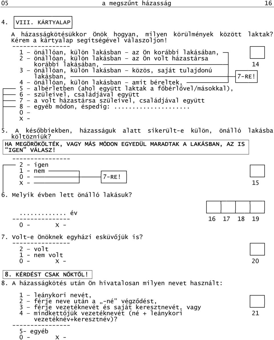 4 önállóan, külön lakásban amit béreltek, 5 albérletben (ahol együtt laktak a főbérlővel/másokkal), 6 szüleivel, családjával együtt 7 a volt házastársa szüleivel, családjával együtt 8 egyéb módon,