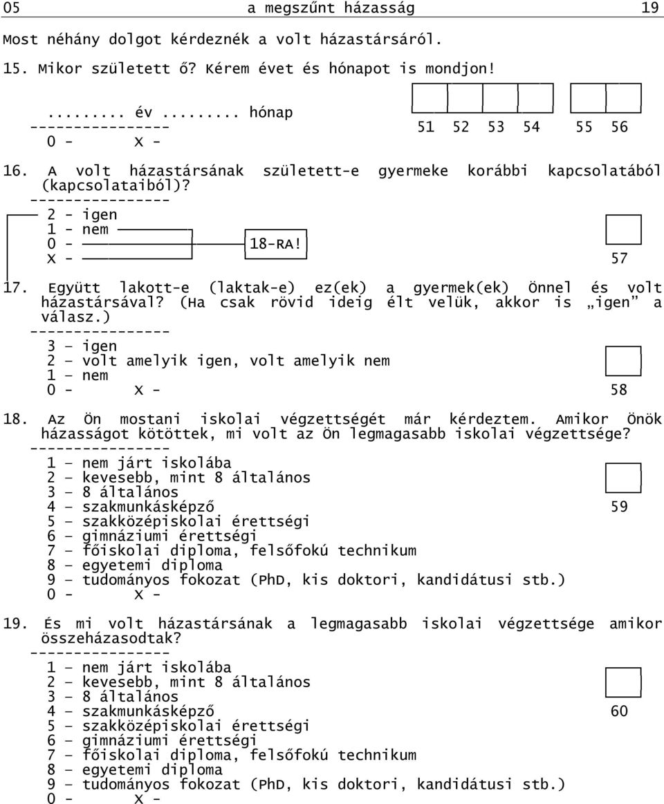 (Ha csak rövid ideig élt velük, akkor is igen a válasz.) 3 igen 2 volt amelyik igen, volt amelyik nem 1 nem - - 58 18. Az Ön mostani iskolai végzettségét már kérdeztem.