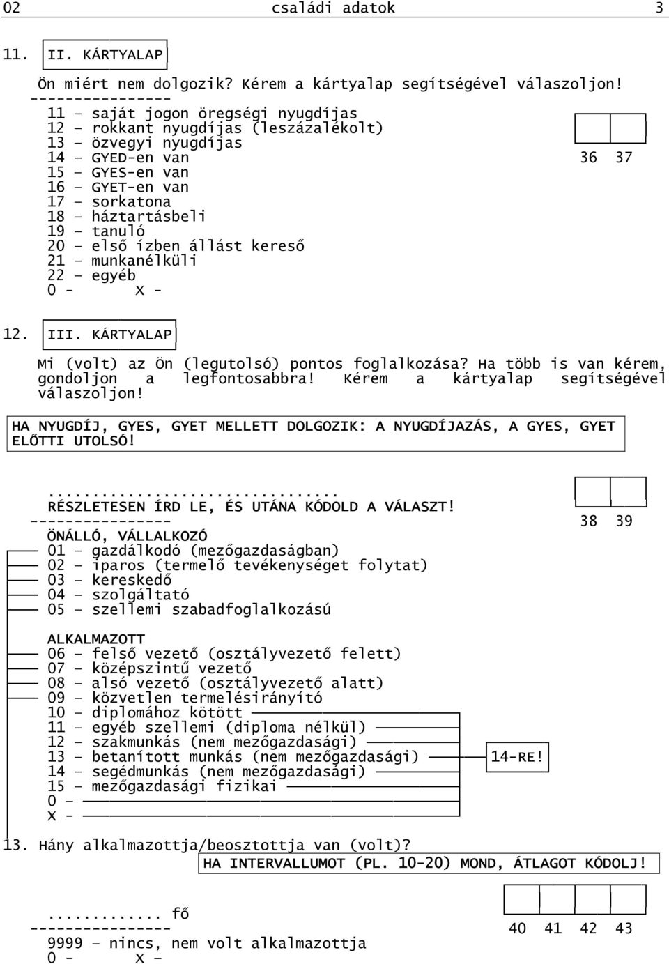 állást kereső 21 munkanélküli 22 egyéb - - 12. III. KÁRTYALAP Mi (volt) az Ön (legutolsó) pontos foglalkozása? Ha több is van kérem, gondoljon a legfontosabbra!