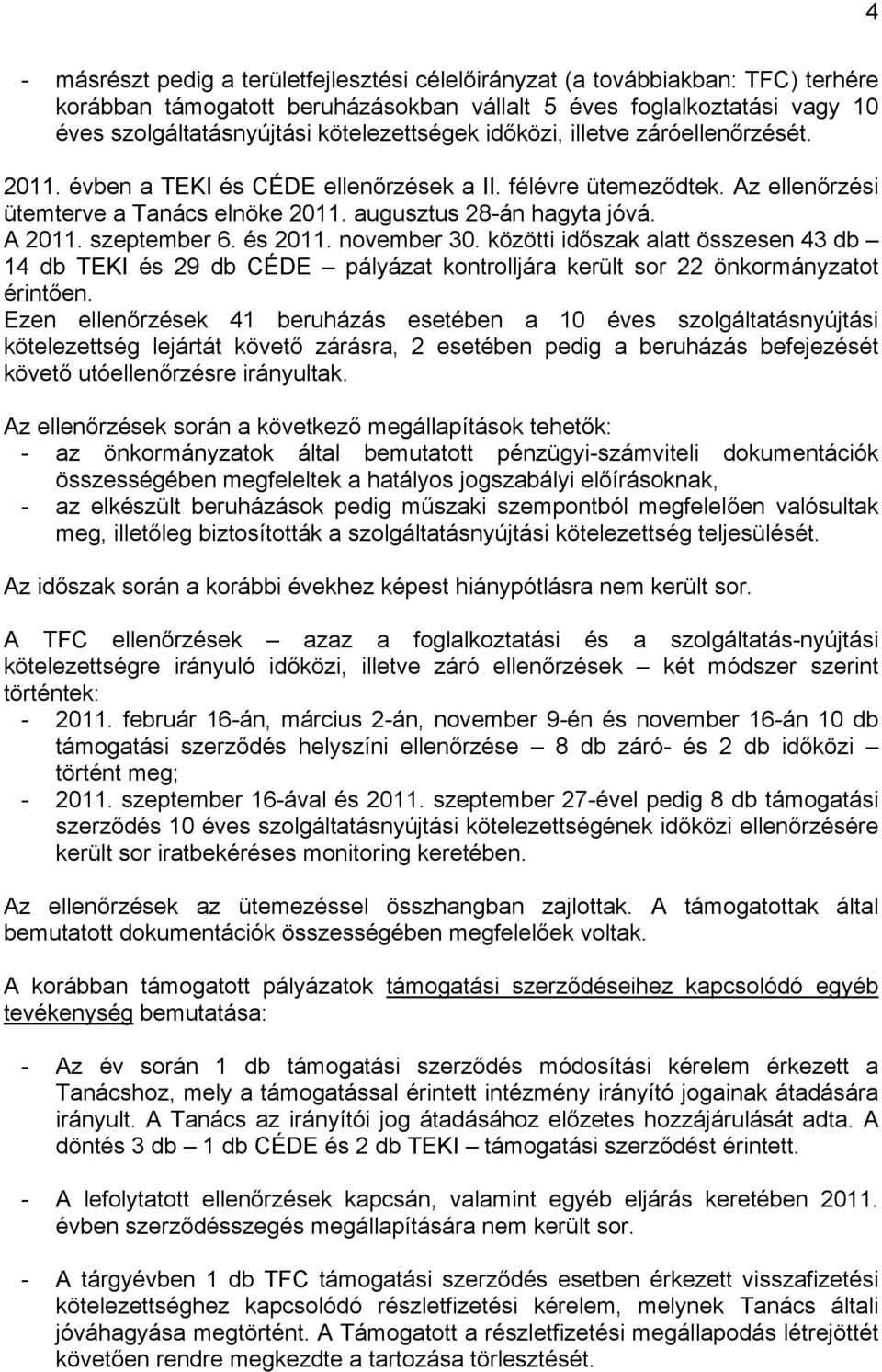 A 2011. szeptember 6. és 2011. november 30. közötti időszak alatt összesen 43 db 14 db TEKI és 29 db CÉDE pályázat kontrolljára került sor 22 önkormányzatot érintően.