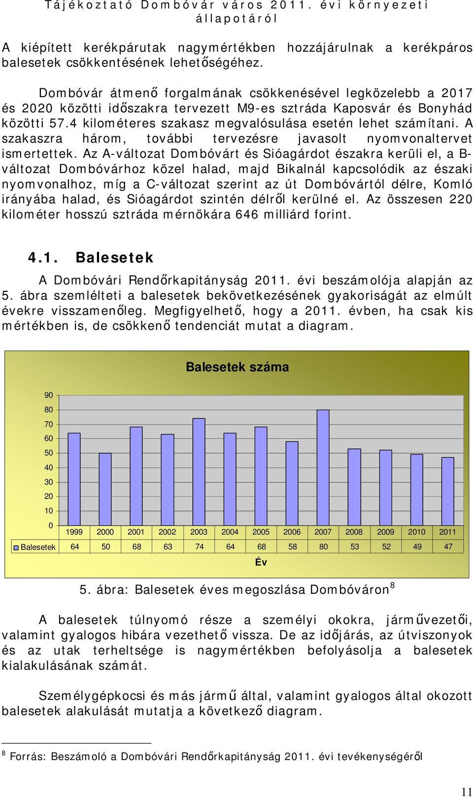 4 kilométeres szakasz megvalósulása esetén lehet számítani. A szakaszra három, további tervezésre javasolt nyomvonaltervet ismertettek.