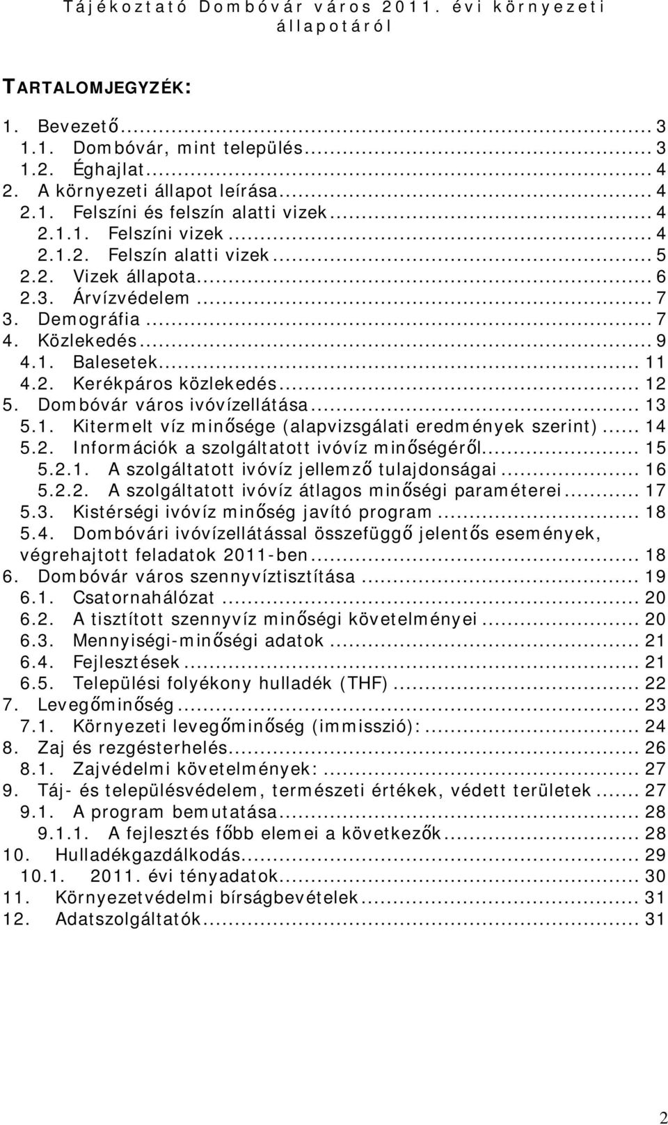 .. 14 5.2. Információk a szolgáltatott ivóvíz minőségéről... 15 5.2.1. A szolgáltatott ivóvíz jellemző tulajdonságai... 16 5.2.2. A szolgáltatott ivóvíz átlagos minőségi paraméterei... 17 5.3.