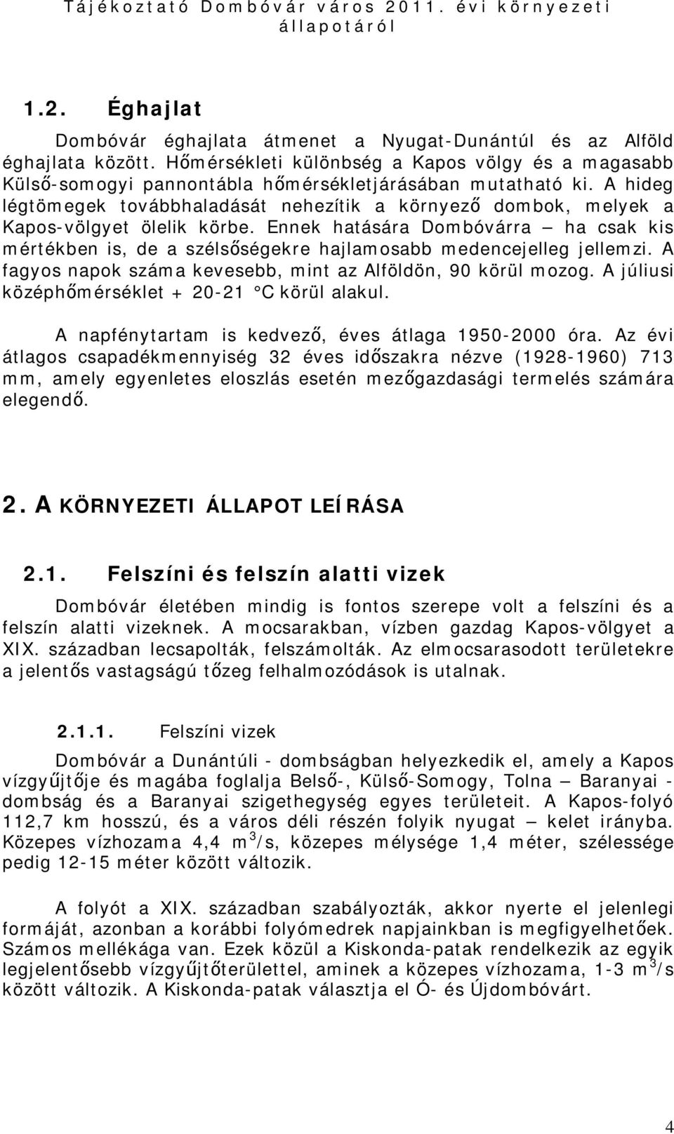 A hideg légtömegek továbbhaladását nehezítik a környező dombok, melyek a Kapos-völgyet ölelik körbe.