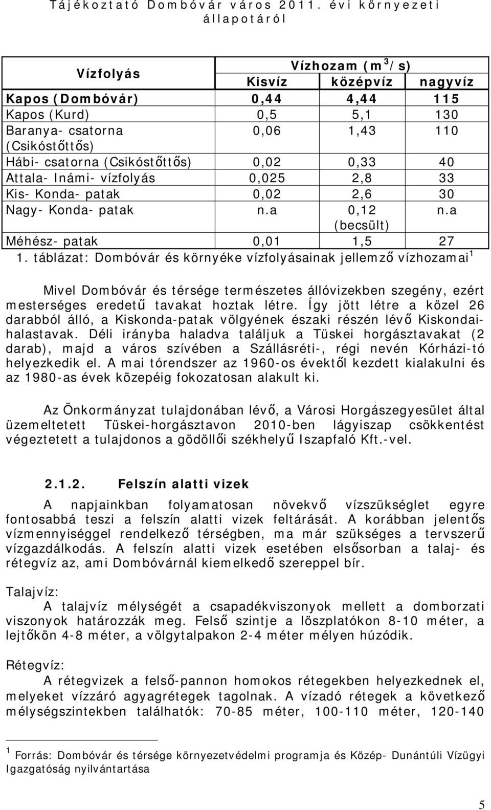 táblázat: Dombóvár és környéke vízfolyásainak jellemző vízhozamai 1 Mivel Dombóvár és térsége természetes állóvizekben szegény, ezért mesterséges eredetű tavakat hoztak létre.