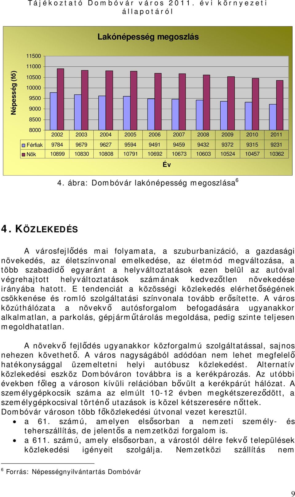 KÖZLEKEDÉS A városfejlődés mai folyamata, a szuburbanizáció, a gazdasági növekedés, az életszínvonal emelkedése, az életmód megváltozása, a több szabadidő egyaránt a helyváltoztatások ezen belül az