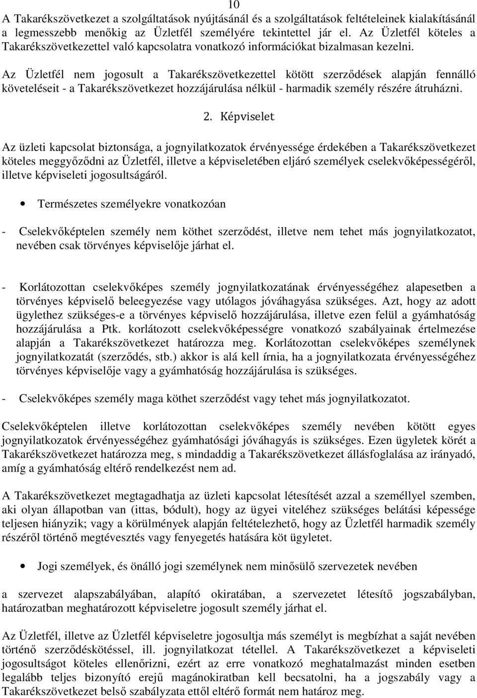 Az Üzletfél nem jogosult a Takarékszövetkezettel kötött szerződések alapján fennálló követeléseit - a Takarékszövetkezet hozzájárulása nélkül - harmadik személy részére átruházni. 2.