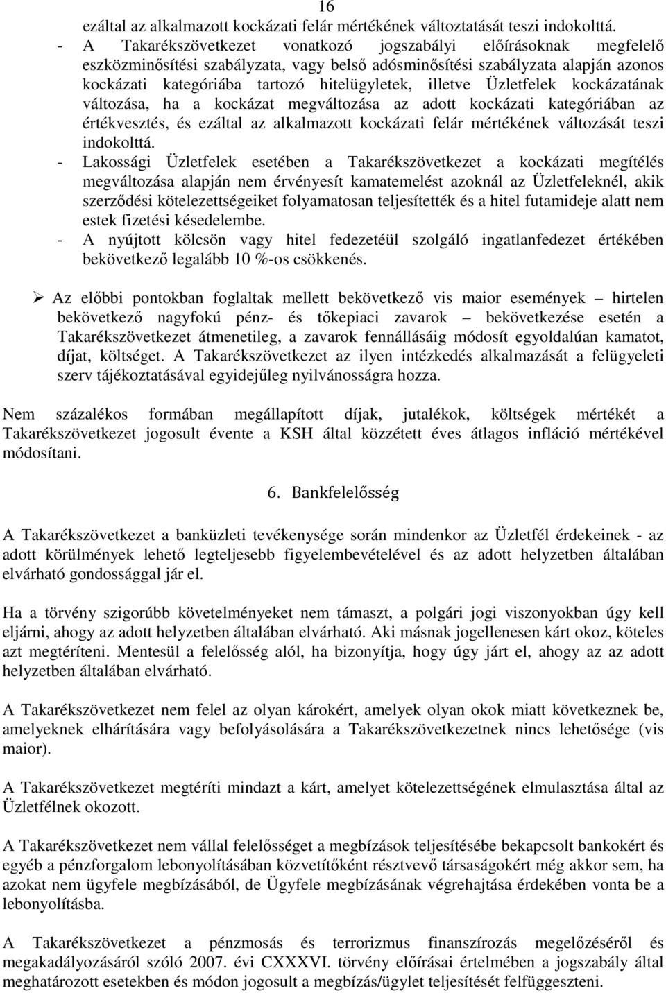 illetve Üzletfelek kockázatának változása, ha a kockázat megváltozása az adott kockázati kategóriában az értékvesztés, és ezáltal az alkalmazott kockázati felár mértékének változását teszi indokolttá.