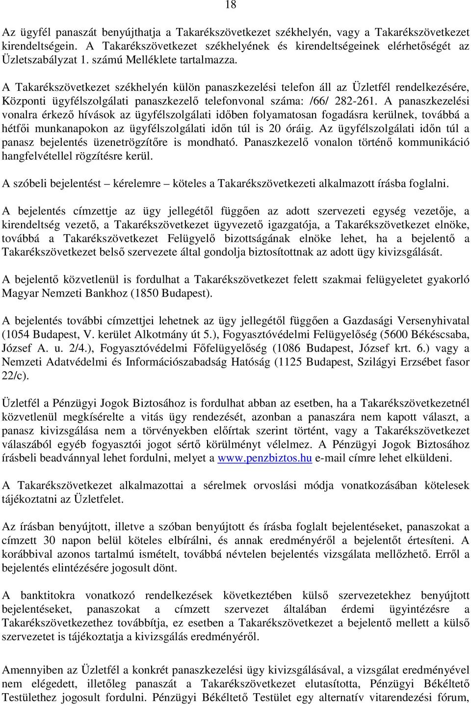 A Takarékszövetkezet székhelyén külön panaszkezelési telefon áll az Üzletfél rendelkezésére, Központi ügyfélszolgálati panaszkezelő telefonvonal száma: /66/ 282-261.