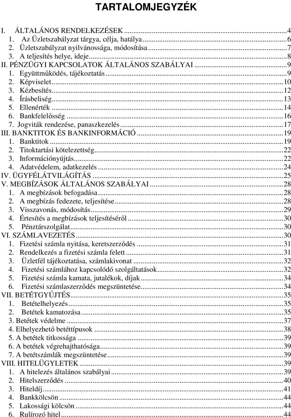 Jogviták rendezése, panaszkezelés... 17 III. BANKTITOK ÉS BANKINFORMÁCIÓ... 19 1. Banktitok... 19 2. Titoktartási kötelezettség... 22 3. Információnyújtás... 22 4. Adatvédelem, adatkezelés... 24 IV.