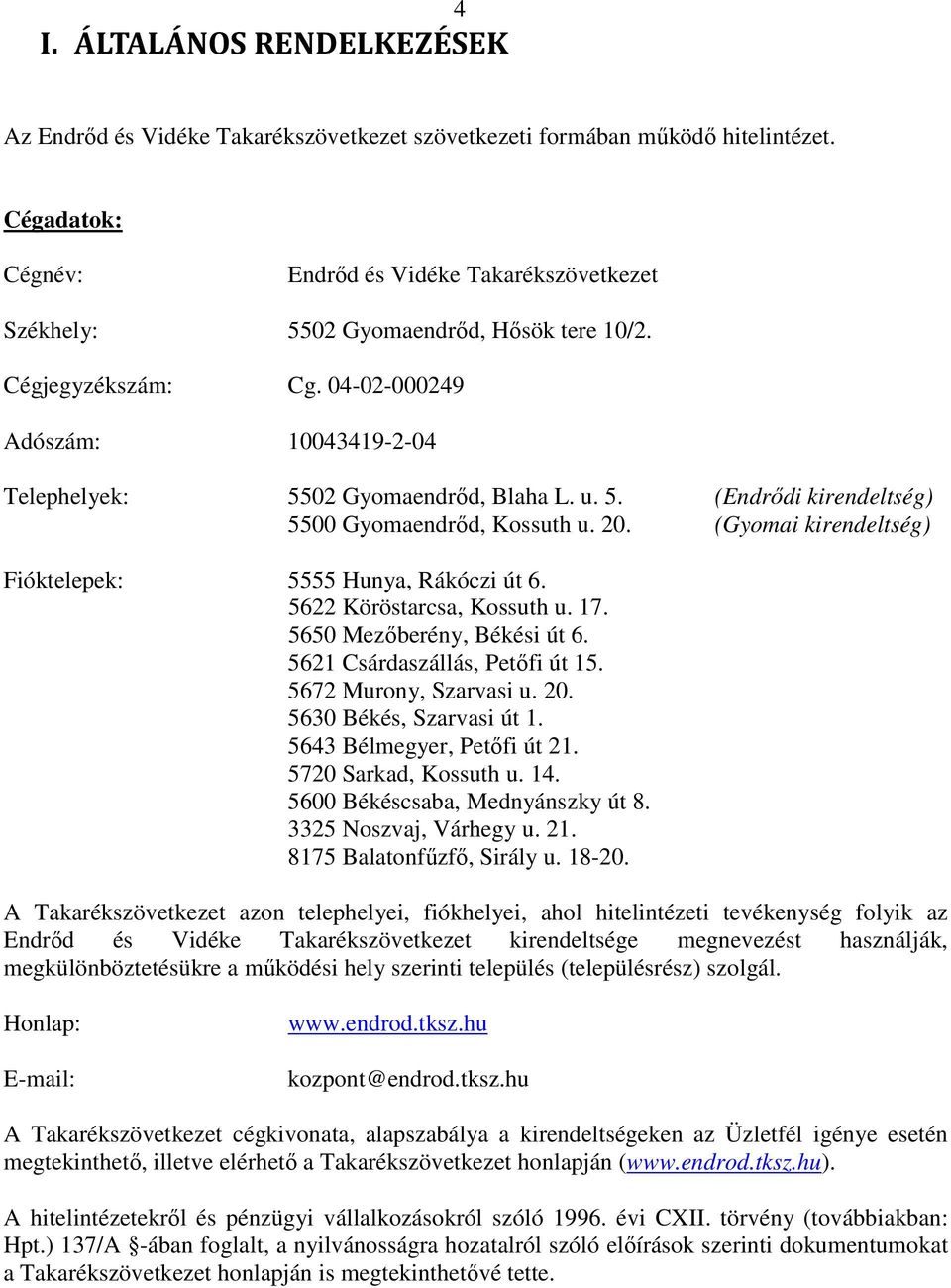 5. (Endrődi kirendeltség) 5500 Gyomaendrőd, Kossuth u. 20. (Gyomai kirendeltség) Fióktelepek: 5555 Hunya, Rákóczi út 6. 5622 Köröstarcsa, Kossuth u. 17. 5650 Mezőberény, Békési út 6.