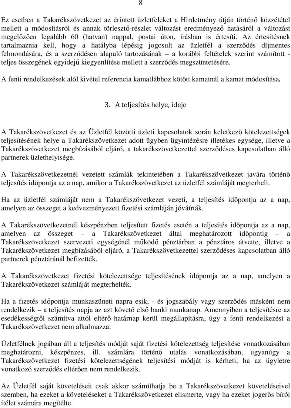 Az értesítésnek tartalmaznia kell, hogy a hatályba lépésig jogosult az üzletfél a szerződés díjmentes felmondására, és a szerződésen alapuló tartozásának a korábbi feltételek szerint számított -