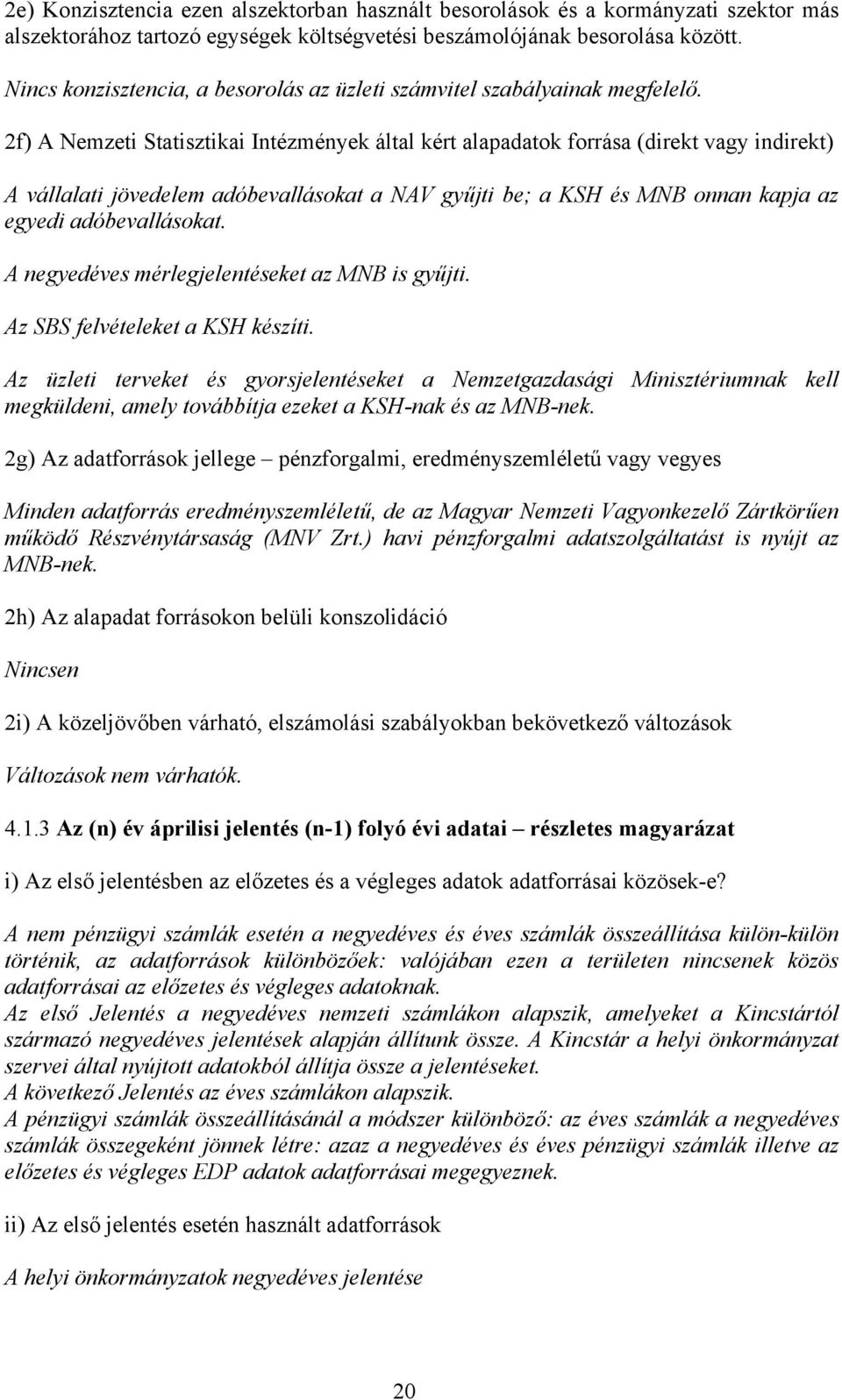 2f) A Nemzeti Statisztikai Intézmények által kért alapadatok forrása (direkt vagy indirekt) A vállalati jövedelem adóbevallásokat a NAV gyűjti be; a KSH és MNB onnan kapja az egyedi adóbevallásokat.