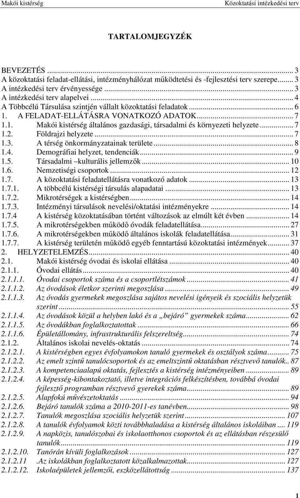 Földrajzi helyzete... 7 1.3. A térség önkormányzatainak területe... 8 1.4. Demográfiai helyzet, tendenciák... 9 1.5. Társadalmi kulturális jellemzık... 10 1.6. Nemzetiségi csoportok... 12 1.7. A közoktatási feladatellátásra vonatkozó adatok.