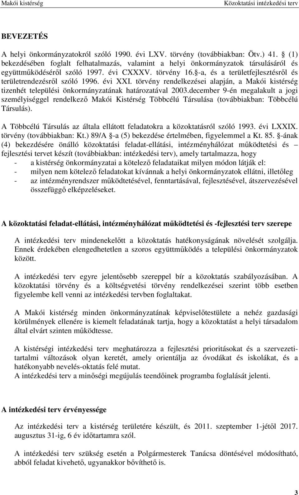 -a, és a területfejlesztésrıl és területrendezésrıl szóló 1996. évi XXI. törvény rendelkezései alapján, a Makói kistérség tizenhét települési önkormányzatának határozatával 2003.