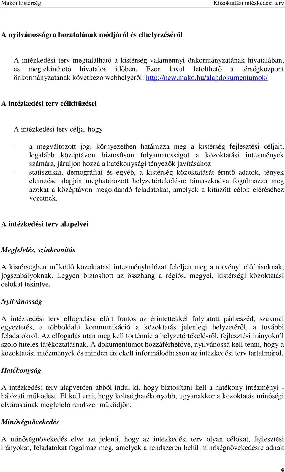 hu/alapdokumentumok/ A intézkedési terv célkitőzései A intézkedési terv célja, hogy - a megváltozott jogi környezetben határozza meg a kistérség fejlesztési céljait, legalább középtávon biztosítson