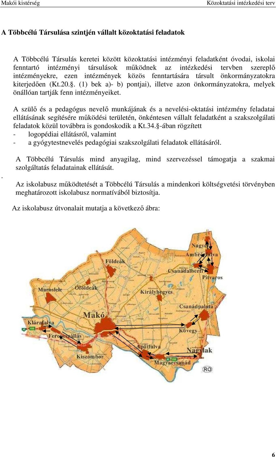 . (1) bek a)- b) pontjai), illetve azon önkormányzatokra, melyek önállóan tartják fenn intézményeiket.