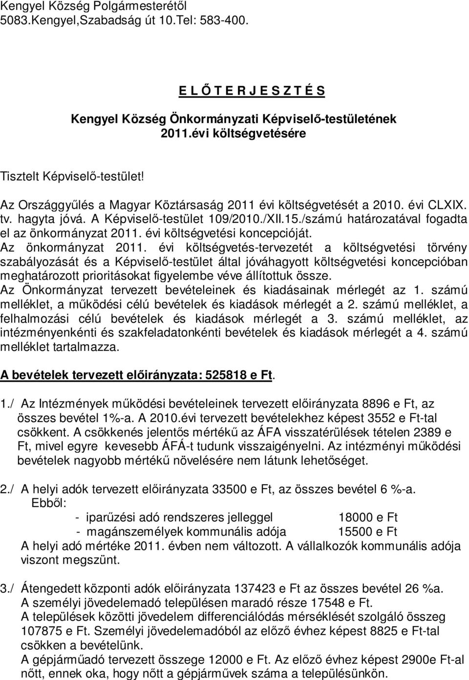 /számú határozatával fogadta el az önkormányzat 2011. évi költségvetési koncepcióját. Az önkormányzat 2011.