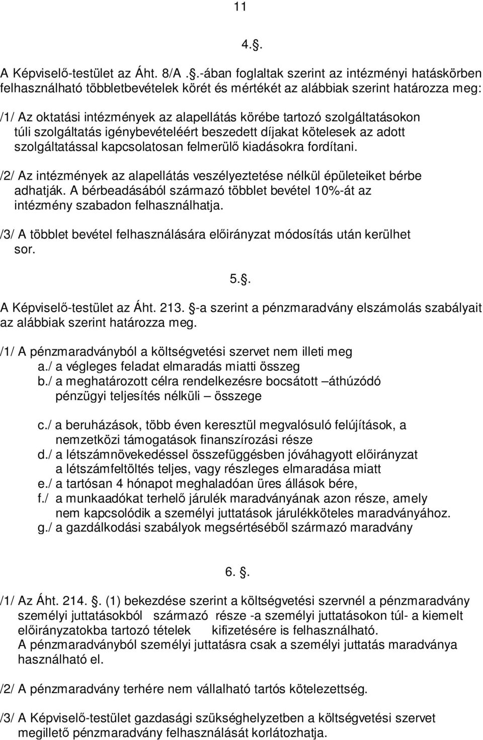 fordítani. /2/ Az intézmények az alapellátás veszélyeztetése nélkül épületeiket bérbe adhatják. A bérbeadásából származó többlet bevétel 10%-át az intézmény szabadon felhasználhatja.