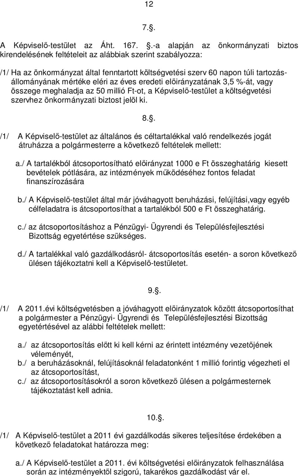 eléri az éves eredeti előirányzatának 3,5 %-át, vagy összege meghaladja az 50 millió Ft-ot, a Képviselő-testület a költségvetési szervhez önkormányzati biztost jelöl ki.