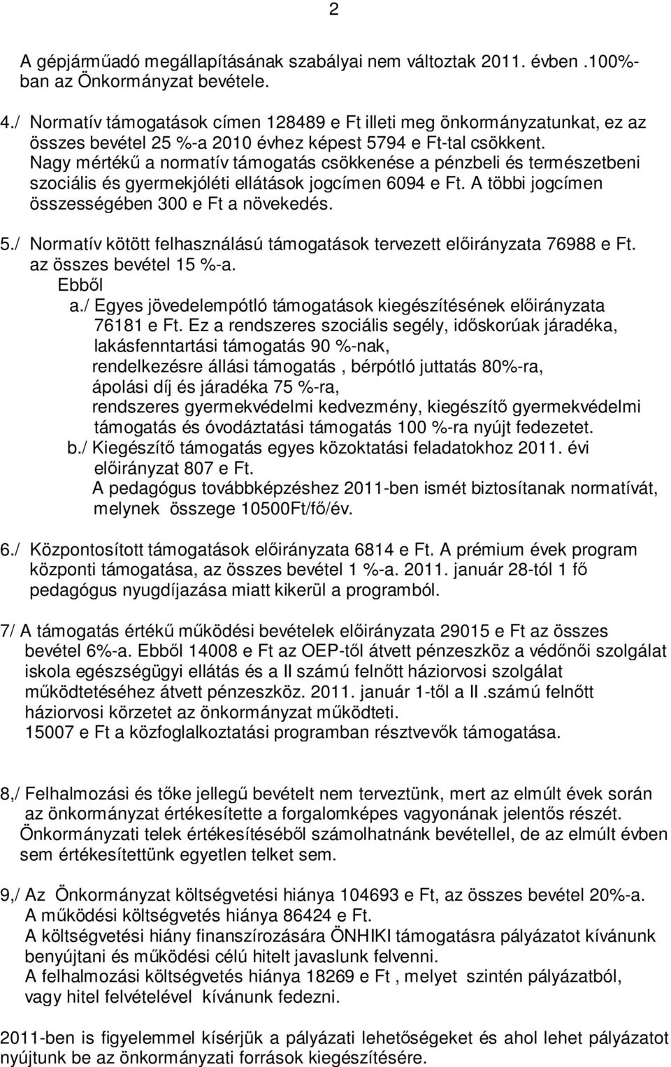 Nagy mértékű a normatív támogatás csökkenése a pénzbeli és természetbeni szociális és gyermekjóléti ellátások jogcímen 6094 e Ft. A többi jogcímen összességében 300 e Ft a növekedés. 5.