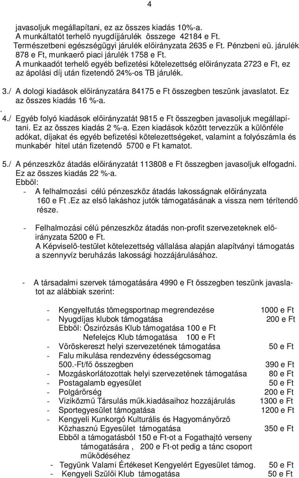 / A dologi kiadások előirányzatára 84175 e Ft összegben teszünk javaslatot. Ez az összes kiadás 16 %-a.. 4./ Egyéb folyó kiadások előirányzatát 9815 e Ft összegben javasoljuk megállapítani.